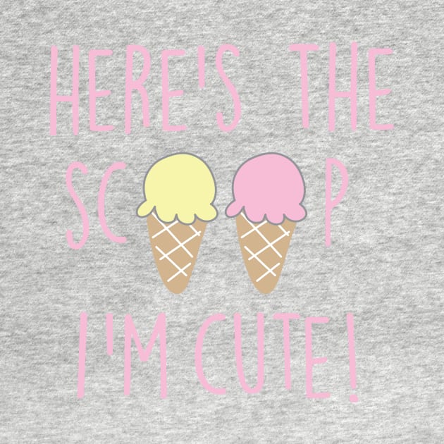 HERE'S THE SCOOP I'M CUTE by ART_BY_RYAN